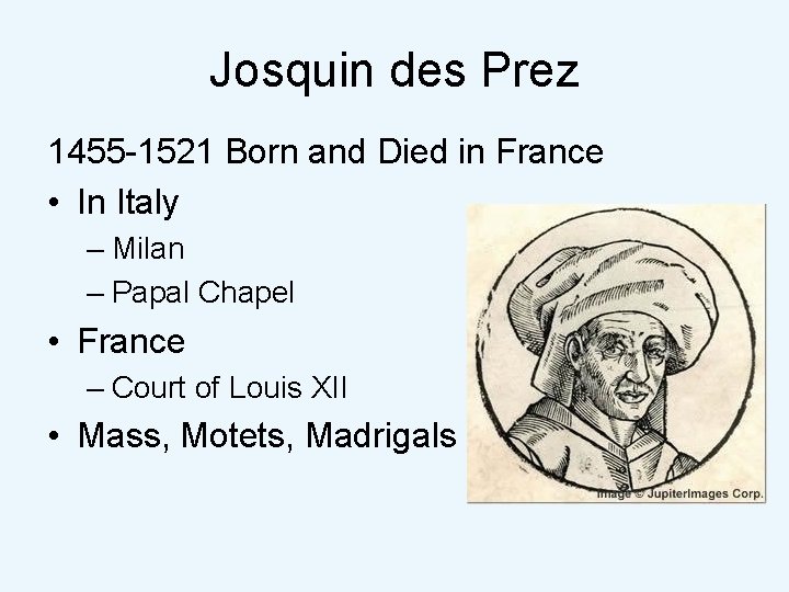 Josquin des Prez 1455 -1521 Born and Died in France • In Italy –