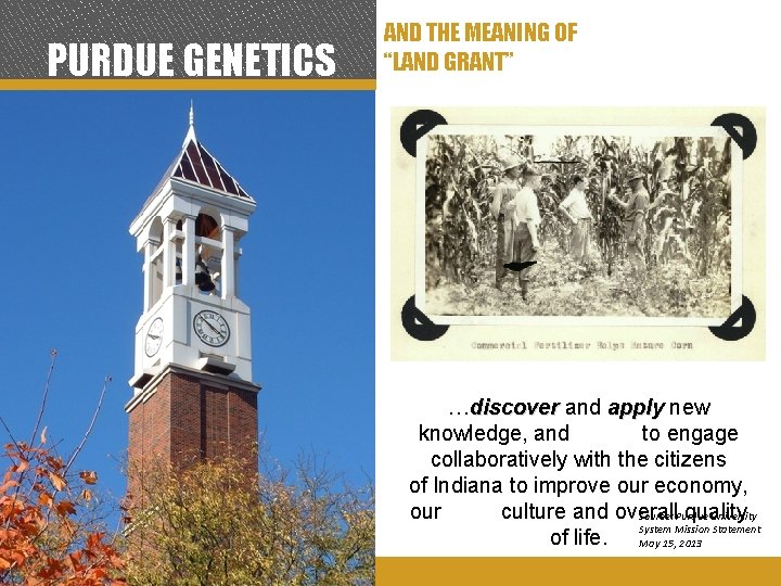 PURDUE GENETICS AND THE MEANING OF “LAND GRANT” …discover and apply new knowledge, and