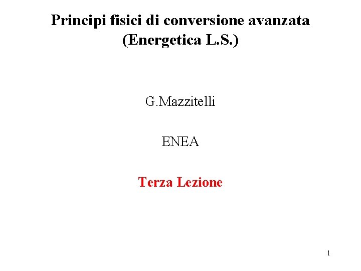 Principi fisici di conversione avanzata (Energetica L. S. ) G. Mazzitelli ENEA Terza Lezione