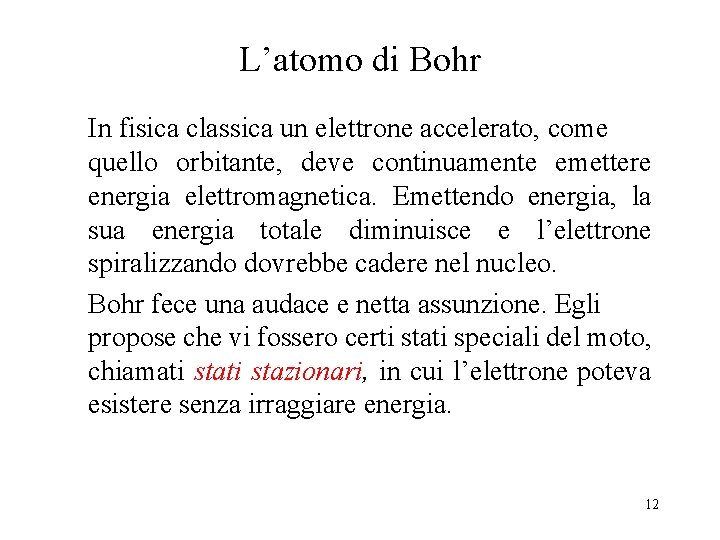 L’atomo di Bohr In fisica classica un elettrone accelerato, come quello orbitante, deve continuamente