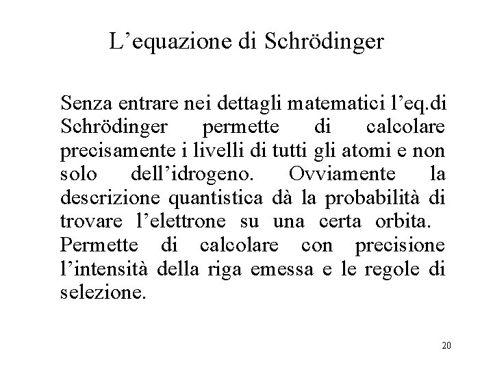 L’equazione di Schrödinger Senza entrare nei dettagli matematici l’eq. di Schrödinger permette di calcolare