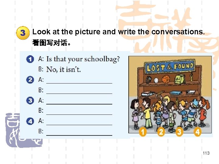 3 Look at the picture and write the conversations. 看图写对话。 113 