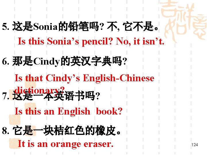 5. 这是Sonia的铅笔吗? 不, 它不是。 Is this Sonia’s pencil? No, it isn’t. 6. 那是Cindy的英汉字典吗? Is