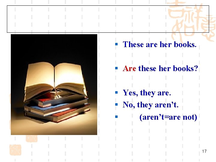 § These are her books. § Are these her books? § Yes, they are.