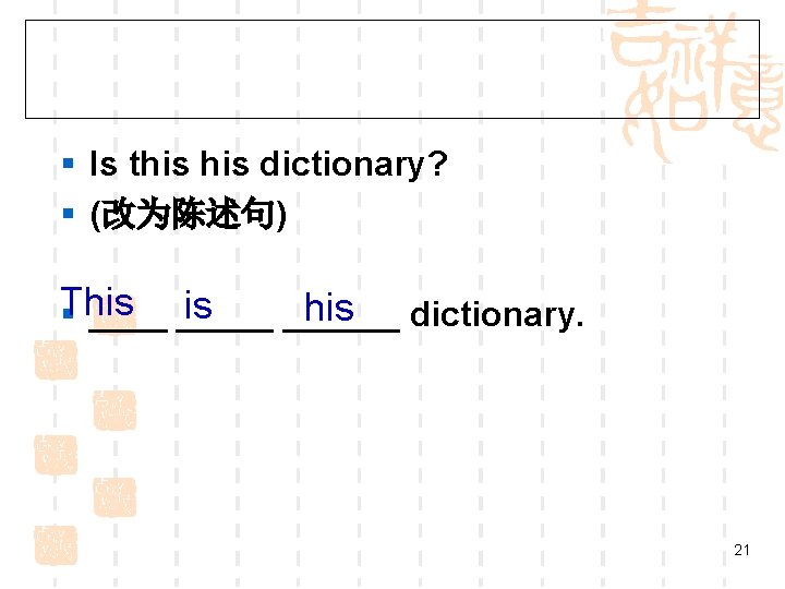 § Is this dictionary? § (改为陈述句) is his dictionary. §This ______ 21 