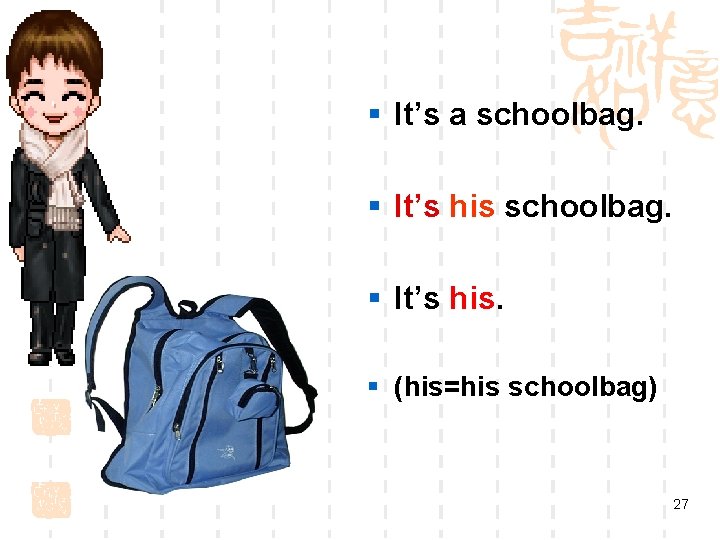 § It’s a schoolbag. § It’s his. § (his=his schoolbag) 27 