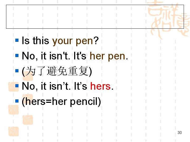 § Is this your pen? § No, it isn't. It's her pen. § (为了避免重复)