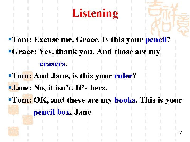 Listening §Tom: Excuse me, Grace. Is this your pencil? §Grace: Yes, thank you. And