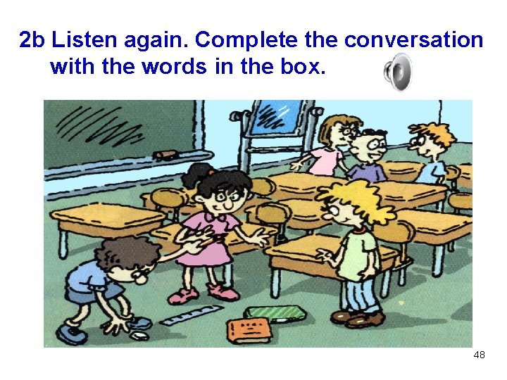 2 b Listen again. Complete the conversation with the words in the box. 48