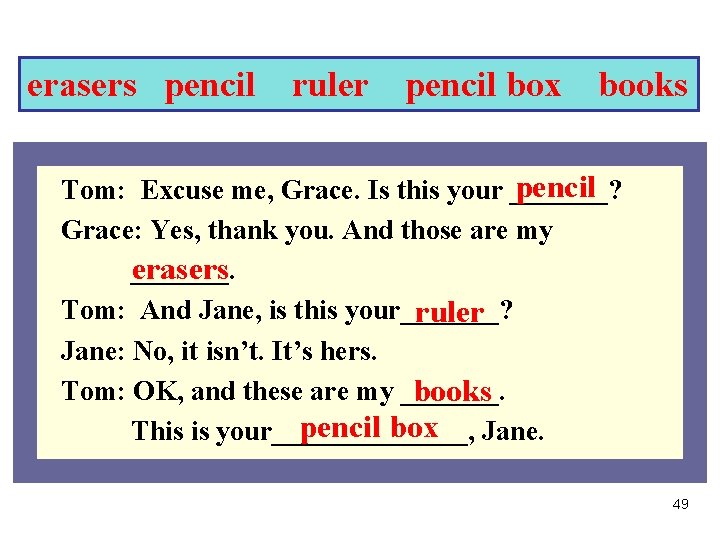 erasers pencil ruler pencil box books pencil Tom: Excuse me, Grace. Is this your