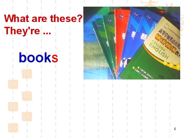 What are these? They're. . . books 6 