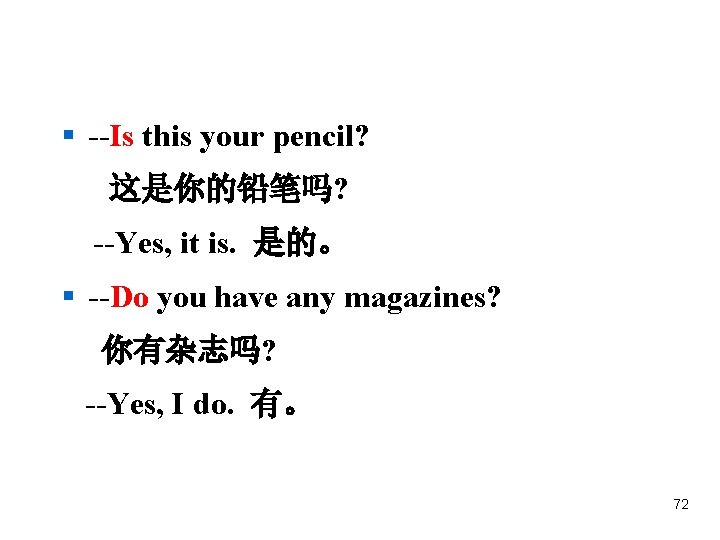 § --Is this your pencil? 这是你的铅笔吗? --Yes, it is. 是的。 § --Do you have