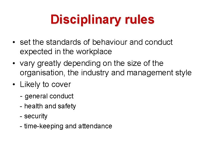 Disciplinary rules • set the standards of behaviour and conduct expected in the workplace