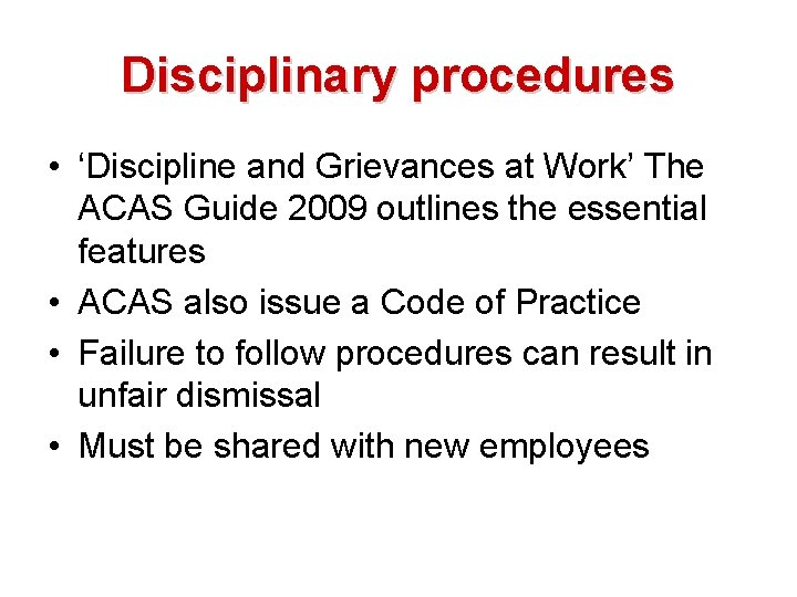 Disciplinary procedures • ‘Discipline and Grievances at Work’ The ACAS Guide 2009 outlines the