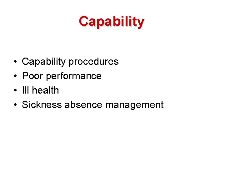 Capability • • Capability procedures Poor performance Ill health Sickness absence management 