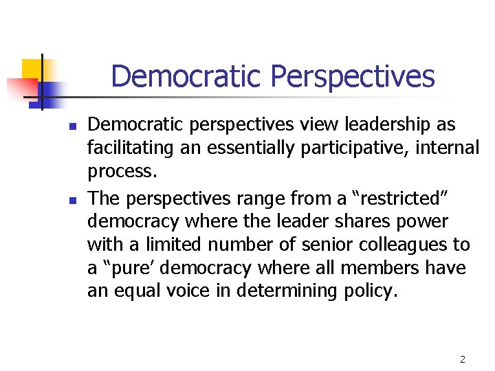 Democratic Perspectives n n Democratic perspectives view leadership as facilitating an essentially participative, internal