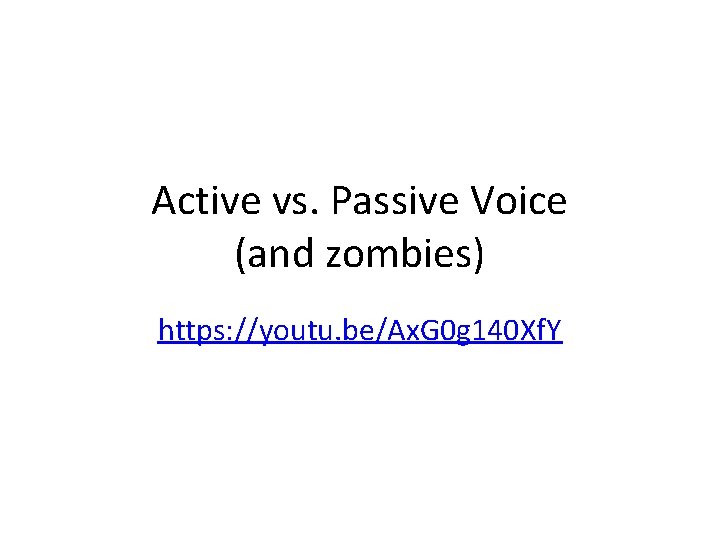 Active vs. Passive Voice (and zombies) https: //youtu. be/Ax. G 0 g 140 Xf.