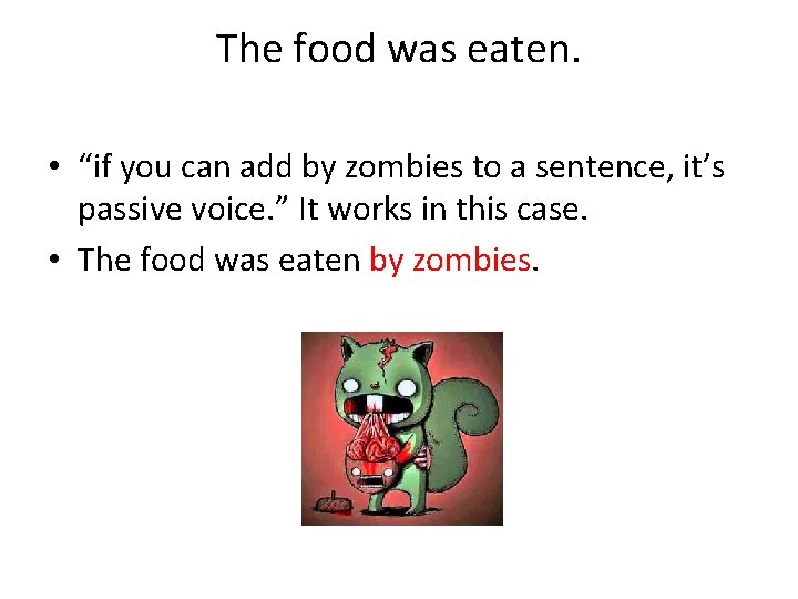 The food was eaten. • “if you can add by zombies to a sentence,