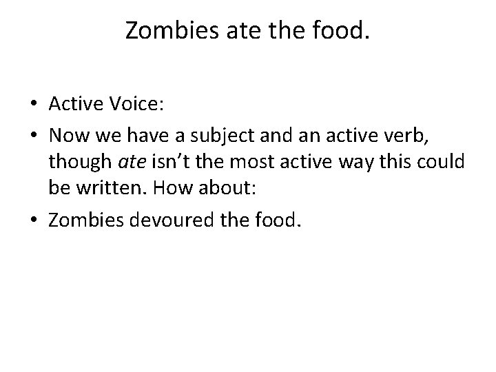 Zombies ate the food. • Active Voice: • Now we have a subject and