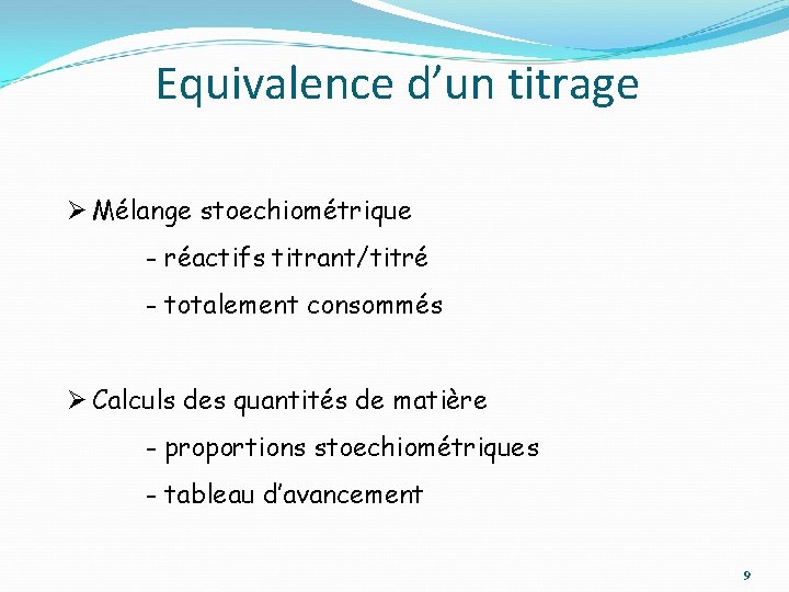 Equivalence d’un titrage Ø Mélange stoechiométrique - réactifs titrant/titré - totalement consommés Ø Calculs