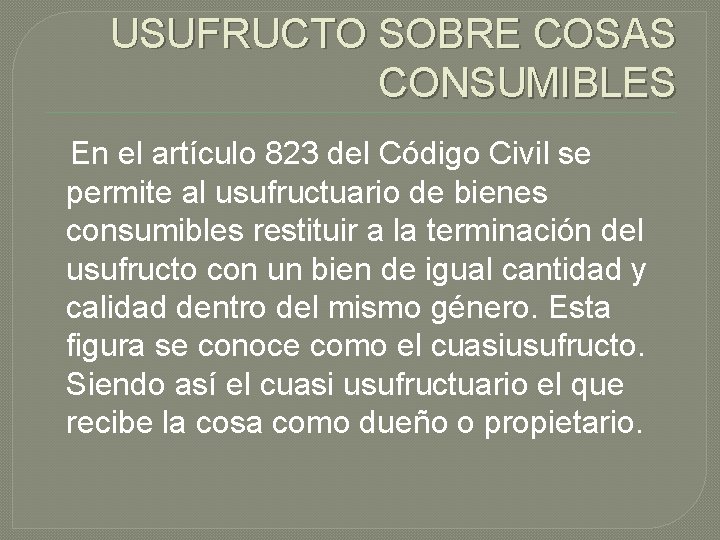 USUFRUCTO SOBRE COSAS CONSUMIBLES En el artículo 823 del Código Civil se permite al