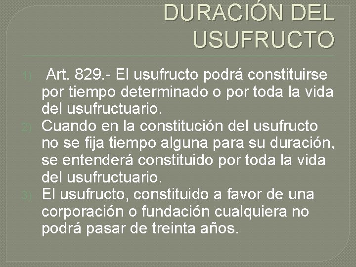 DURACIÓN DEL USUFRUCTO 1) 2) 3) Art. 829. - El usufructo podrá constituirse por