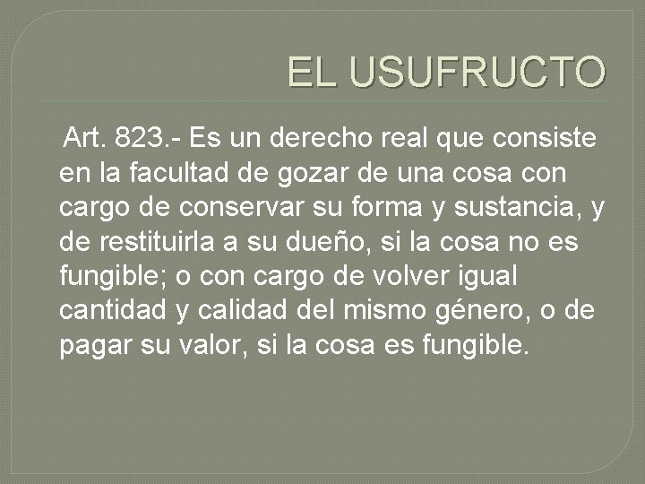 EL USUFRUCTO Art. 823. - Es un derecho real que consiste en la facultad