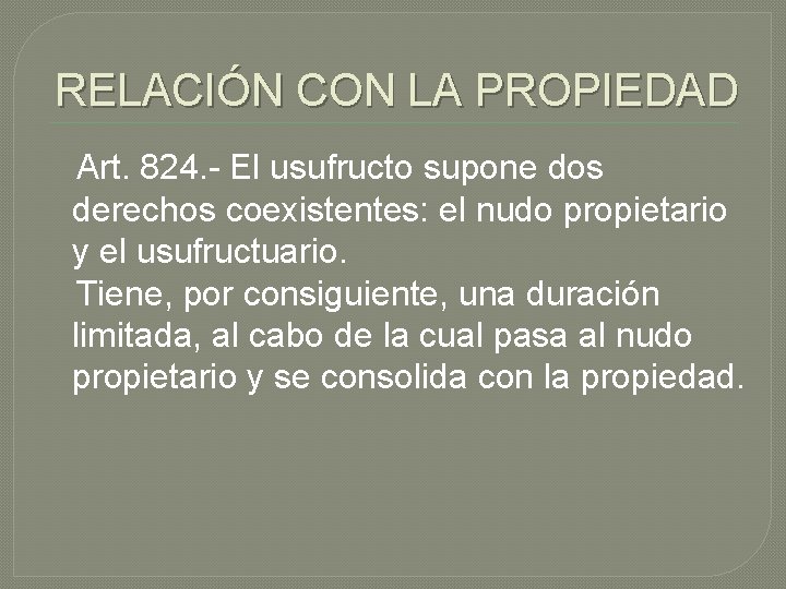 RELACIÓN CON LA PROPIEDAD Art. 824. - El usufructo supone dos derechos coexistentes: el