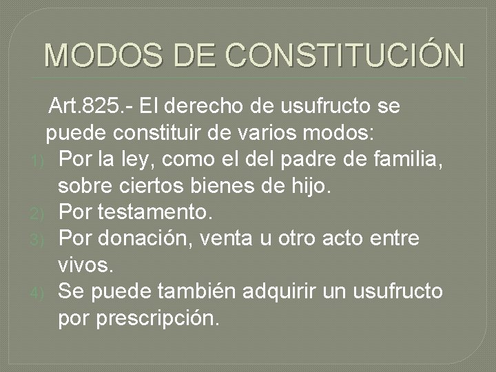 MODOS DE CONSTITUCIÓN Art. 825. - El derecho de usufructo se puede constituir de