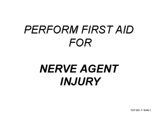 PERFORM FIRST AID FOR NERVE AGENT INJURY TSP 081 -T-1044 -1 