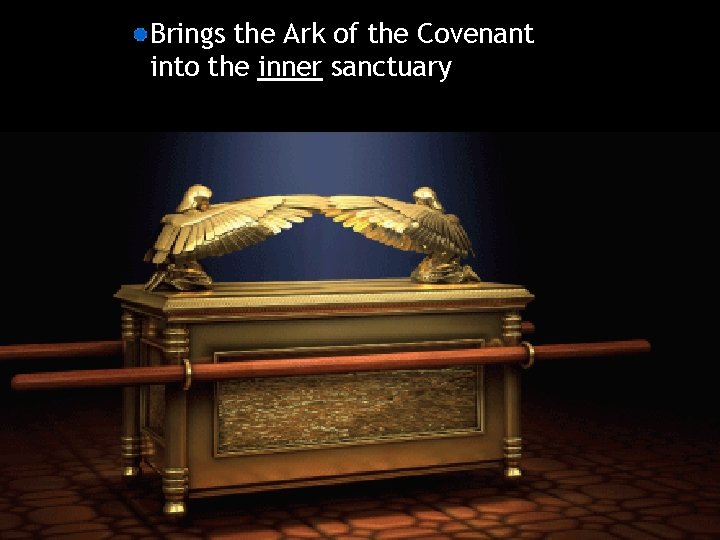 Brings the Ark of the Covenant into the inner sanctuary 