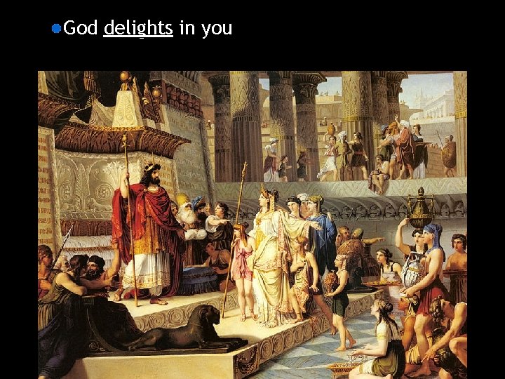 God delights in you 