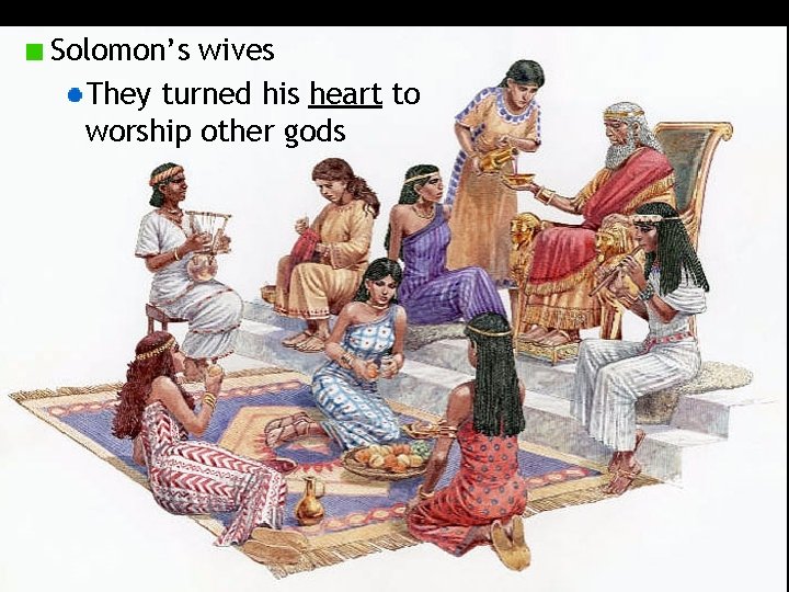 Solomon’s wives They turned his heart to worship other gods 