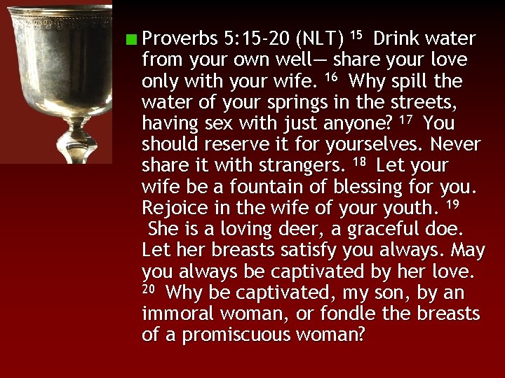 Proverbs 5: 15 -20 (NLT) 15 Drink water from your own well— share your