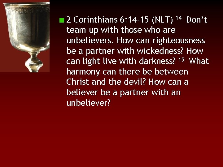 2 Corinthians 6: 14 -15 (NLT) 14 Don’t team up with those who are