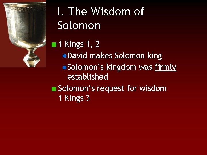 I. The Wisdom of Solomon 1 Kings 1, 2 David makes Solomon king Solomon’s