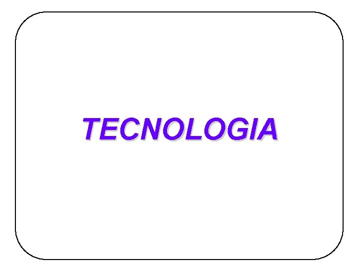 TECNOLOGIA TECNOLOGIA