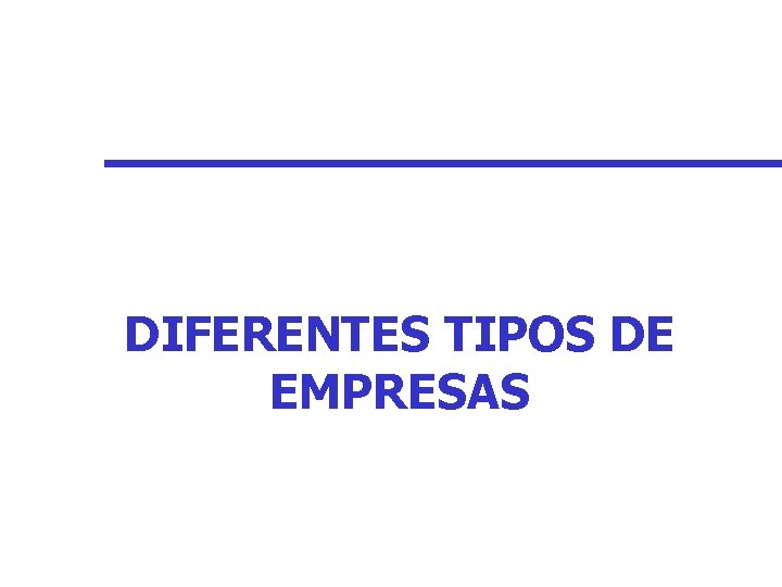 DIFERENTES TIPOS DE EMPRESAS DIFERENTES TIPOS DE EMPRESAS