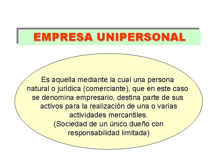 EMPRESA UNIPERSONAL Es aquella mediante la cual una persona natural o jurídica (comerciante), que EMPRESA UNIPERSONAL Es aquella mediante la cual una persona natural o jurídica (comerciante), que