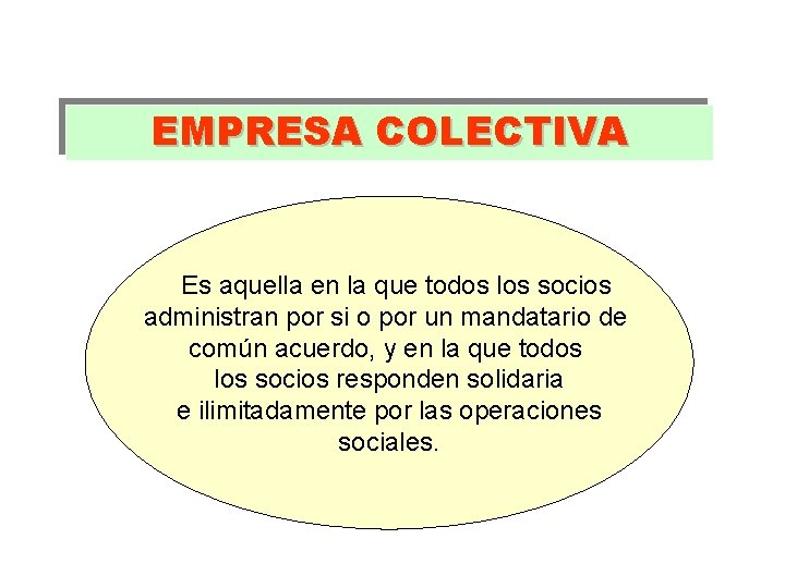 EMPRESA COLECTIVA Es aquella en la que todos los socios administran por si o EMPRESA COLECTIVA Es aquella en la que todos los socios administran por si o