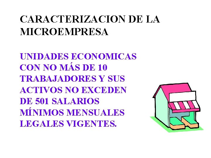 CARACTERIZACION DE LA MICROEMPRESA UNIDADES ECONOMICAS CON NO MÁS DE 10 TRABAJADORES Y SUS CARACTERIZACION DE LA MICROEMPRESA UNIDADES ECONOMICAS CON NO MÁS DE 10 TRABAJADORES Y SUS