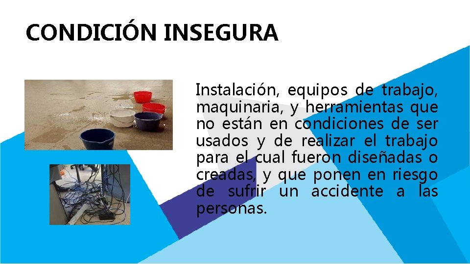 CONDICIÓN INSEGURA Instalación, equipos de trabajo, maquinaria, y herramientas que no están en condiciones