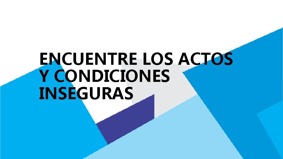 ENCUENTRE LOS ACTOS Y CONDICIONES INSEGURAS 