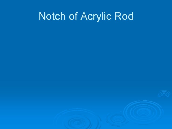 Notch of Acrylic Rod 