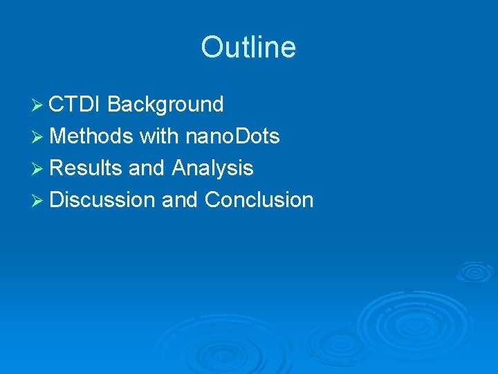 Outline Ø CTDI Background Ø Methods with nano. Dots Ø Results and Analysis Ø