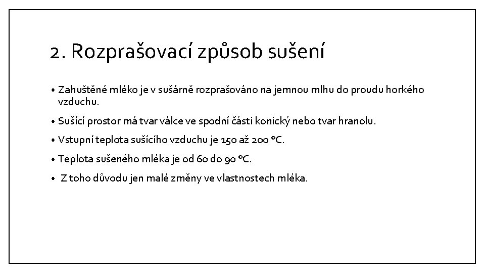 2. Rozprašovací způsob sušení • Zahuštěné mléko je v sušárně rozprašováno na jemnou mlhu