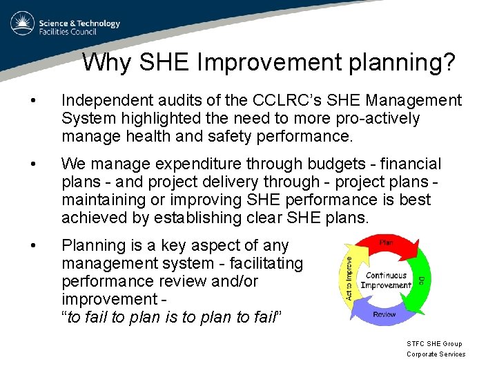 Why SHE Improvement planning? • Independent audits of the CCLRC’s SHE Management System highlighted