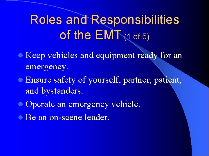 Roles and Responsibilities of the EMT (1 of 5) l Keep vehicles and equipment