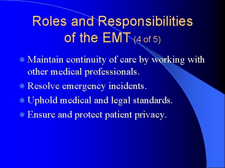 Roles and Responsibilities of the EMT (4 of 5) l Maintain continuity of care