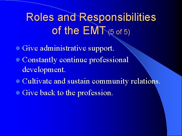 Roles and Responsibilities of the EMT (5 of 5) l Give administrative support. l